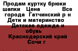 Продам куртку брюки  2 шапки › Цена ­ 3 000 - Все города, Гатчинский р-н Дети и материнство » Детская одежда и обувь   . Краснодарский край,Сочи г.